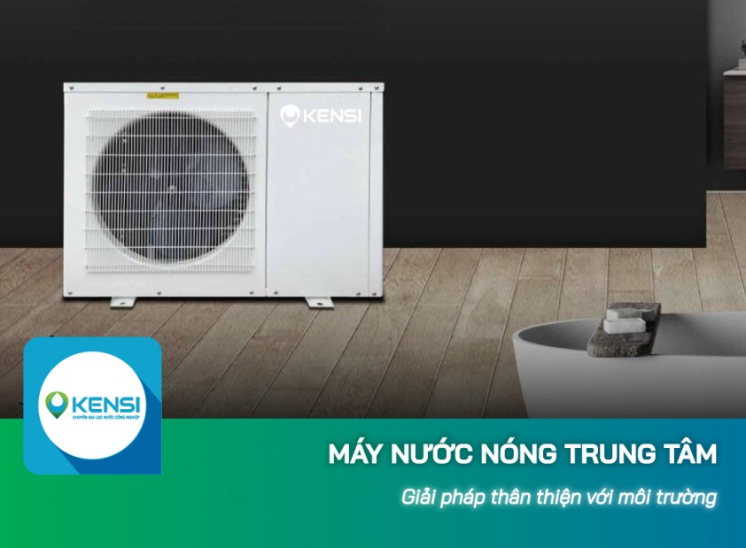 Thiết bị tạo nước nóng trung tâm - Thiết bị thân thiện với môi trường sống