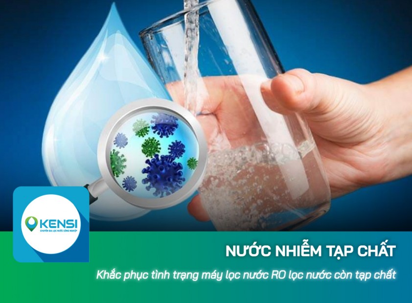 Máy lọc nước công nghiệp RO lọc nước còn nhiều tạp chất, khắc phục như nào?