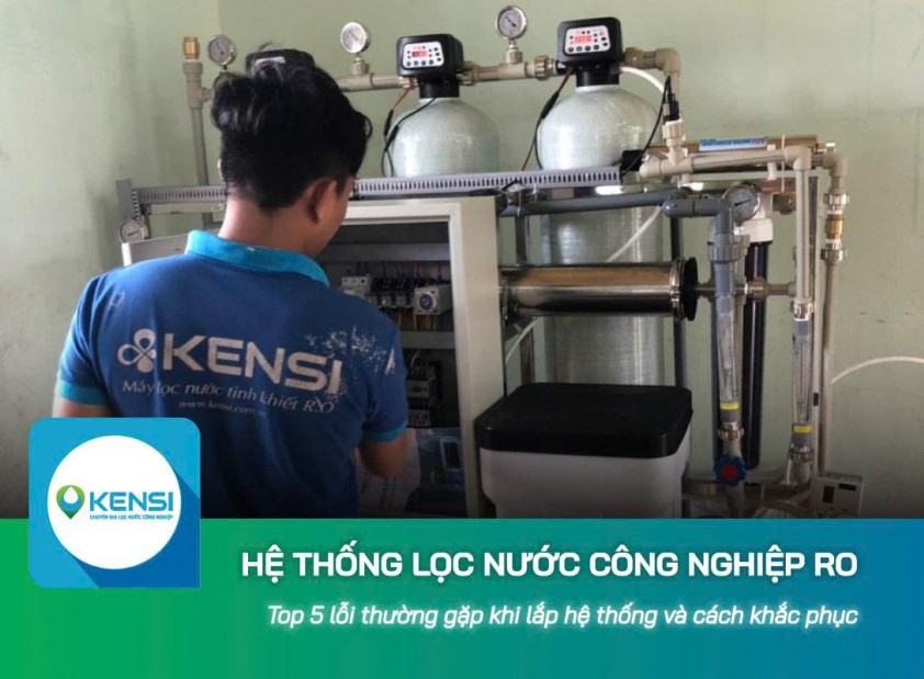 Top 5 lỗi thường gặp khi lắp hệ thống lọc nước công nghiệp RO và cách khắc phục