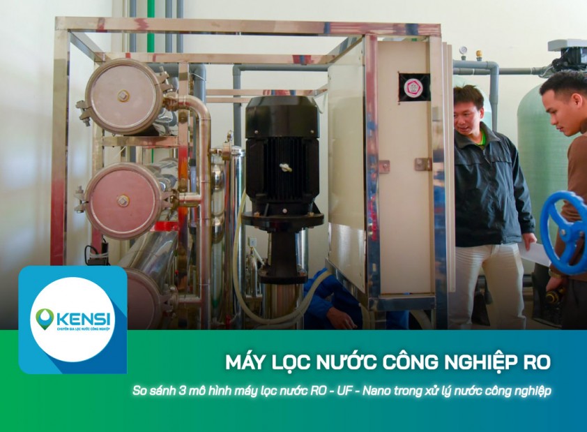 So sánh 3 mô hình máy lọc nước công nghiệp RO - UF - Nano trong xử lý nước 