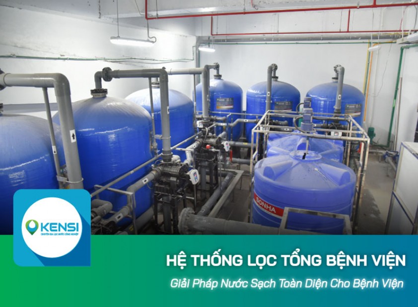 ​​​​​​​Giải pháp hệ thống lọc tổng cho bệnh viện – Đảm bảo nước sạch toàn diện, đạt chuẩn y tế
