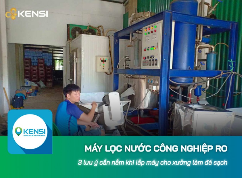 3 lưu ý cần nắm khi lắp máy lọc nước công nghiệp RO cho xưởng làm đá sạch