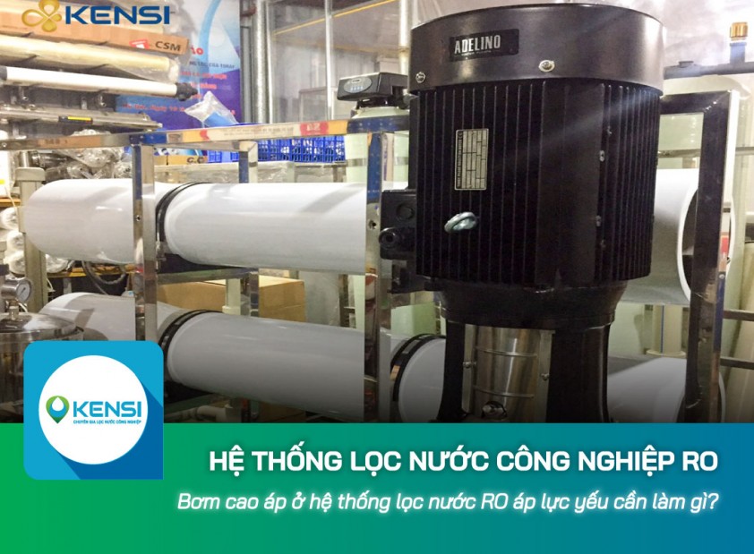 Bơm cao áp ở hệ thống lọc nước công nghiệp RO áp lực yếu cần làm gì?