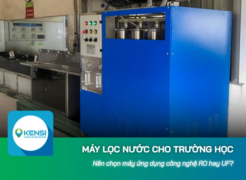 Nên chọn máy lọc nước cho trường học ứng dụng công nghệ RO hay UF?