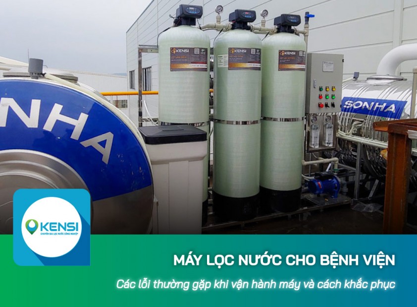 Các lỗi thường gặp khi vận hành máy lọc nước cho bệnh viện và cách khắc phục
