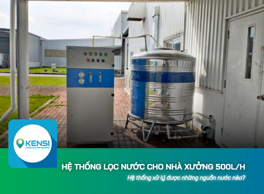 Hệ thống lọc nước cho nhà xưởng 500L/h xử lý được những nguồn nước nào?
