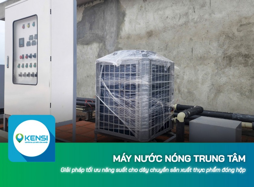 Máy nước nóng trung tâm - Giải pháp tối ưu năng suất cho dây chuyền sản xuất thực phẩm đóng hộp