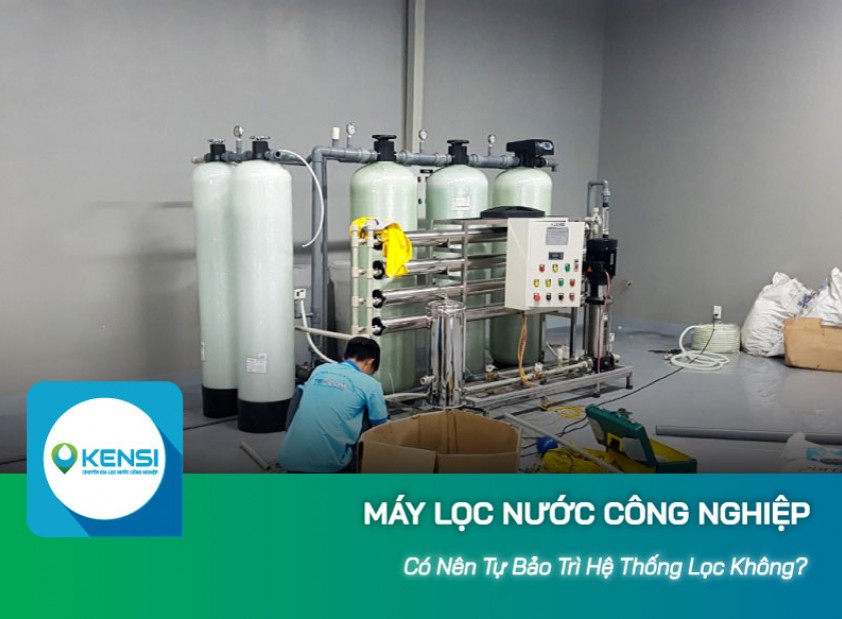 Có nên tự bảo trì máy lọc nước công nghiệp? 