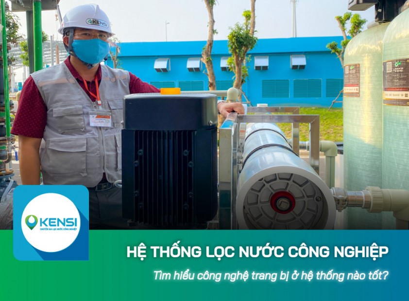 Công nghệ trang bị ở hệ thống lọc nước công nghiệp nào tốt?