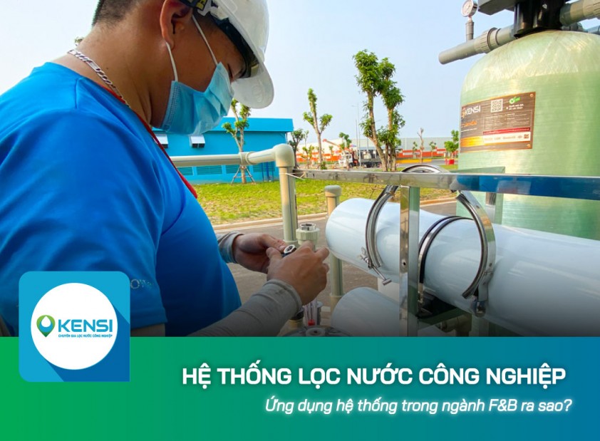 Ứng dụng hệ thống lọc nước công nghiệp trong ngành F&B ra sao?