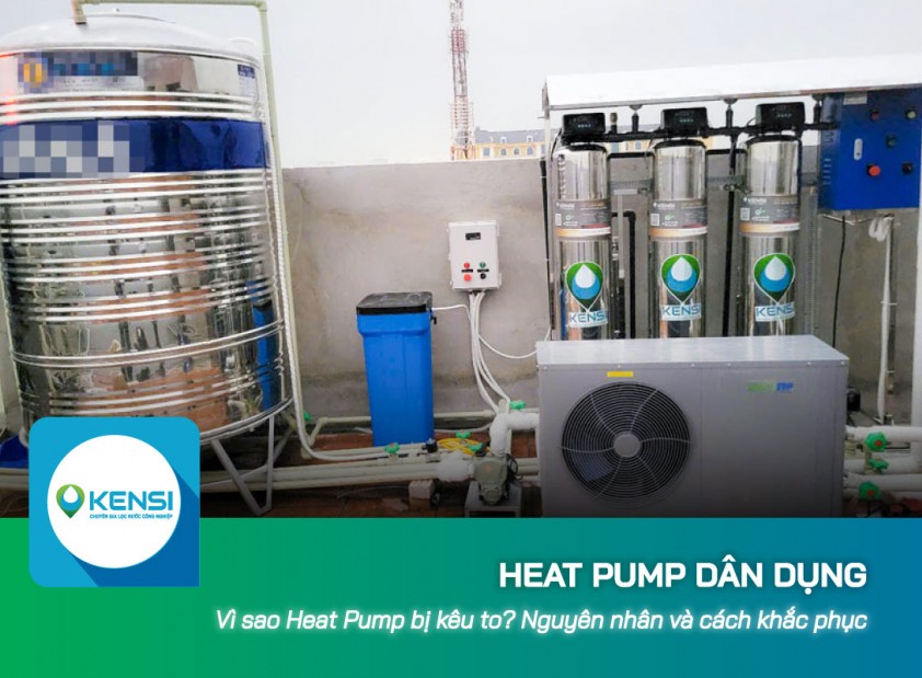 Vì sao Heat Pump dân dụng bị kêu to? Nguyên nhân và cách khắc phục