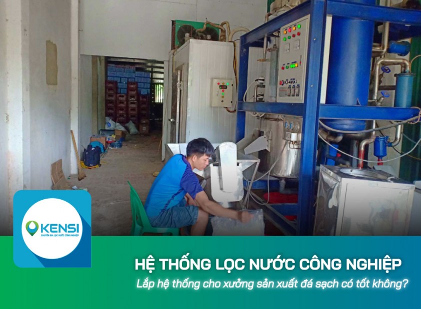 Lắp hệ thống lọc nước công nghiệp cho xưởng sản xuất đá sạch có tốt không?