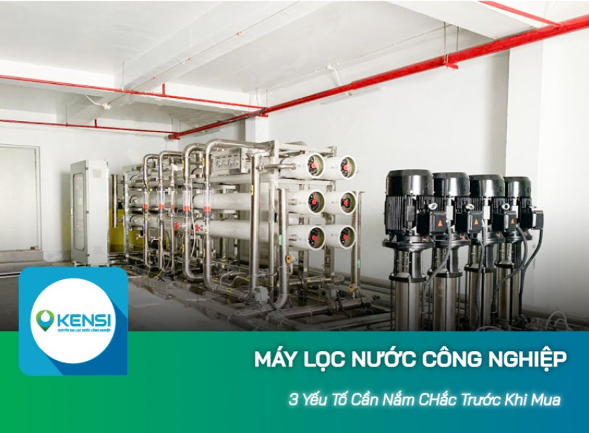 Nắm rõ 3 yếu tố khi chọn mua máy lọc nước công nghiệp