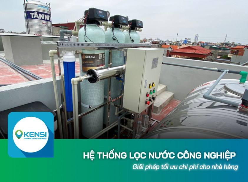 Hệ thống lọc nước công nghiệp - Giải pháp tối ưu chi phí cho nhà hàng