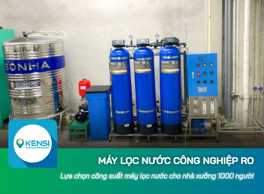Công suất máy lọc nước công nghiệp cho nhà xưởng 1000 người? Lưu ý gì để tránh chọn sai