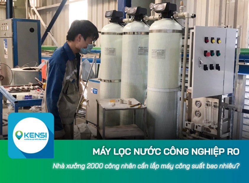Lắp máy lọc nước công nghiệp cho xưởng 2000 công nhân cần công suất bao nhiêu?