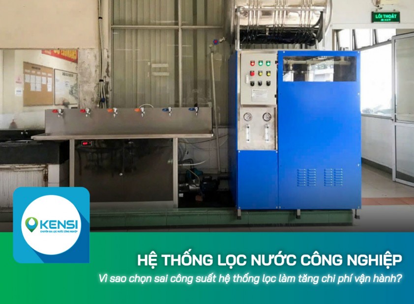 Vì sao chọn sai công suất hệ thống lọc nước công nghiệp làm tăng chi phí vận hành?