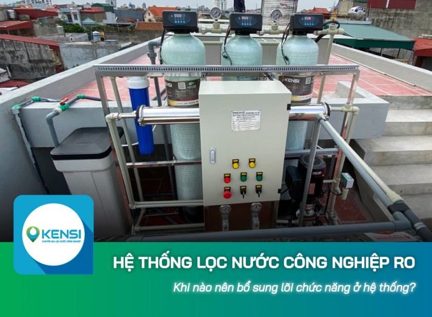 Khi nào nên bổ sung lõi chức năng ở hệ thống lọc nước công nghiệp RO? 