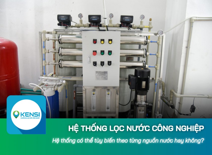 Hệ thống lọc nước công nghiệp có thể tùy biến theo từng nguồn nước hay không?