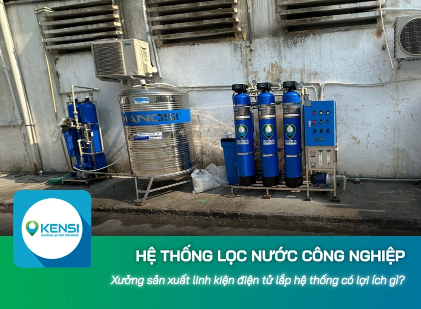 Xưởng sản xuất linh kiện điện tử lắp hệ thống lọc nước công nghiệp có lợi ích gì?