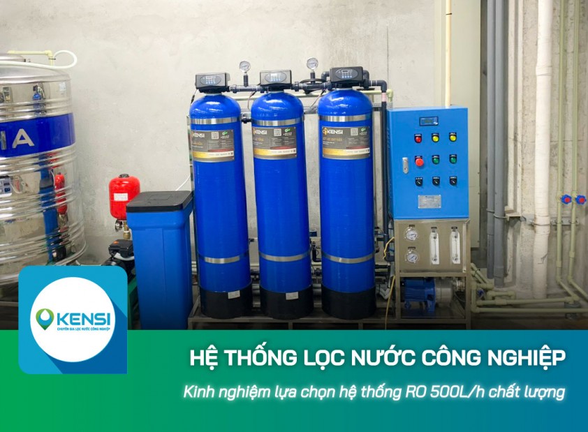 Kinh nghiệm lựa chọn hệ thống lọc nước công nghiệp RO 500L/h chất lượng