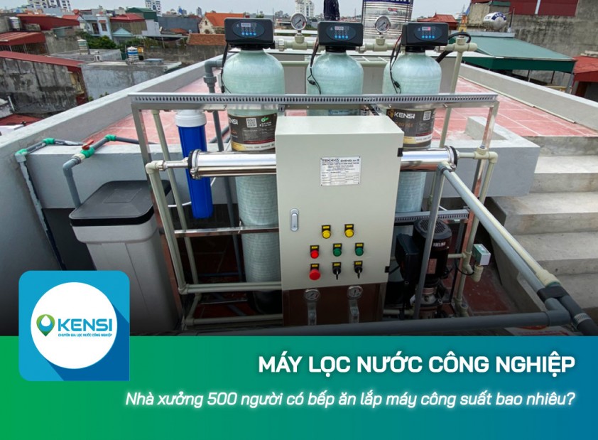 Nhà xưởng 500 công nhân có bếp ăn nên lắp máy lọc nước công nghiệp công suất bao nhiêu?