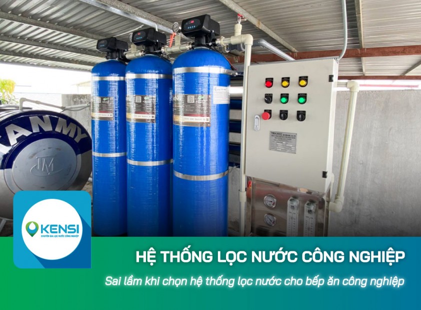 Sai lầm khi chọn hệ thống lọc nước công nghiệp cho bếp ăn công nghiệp