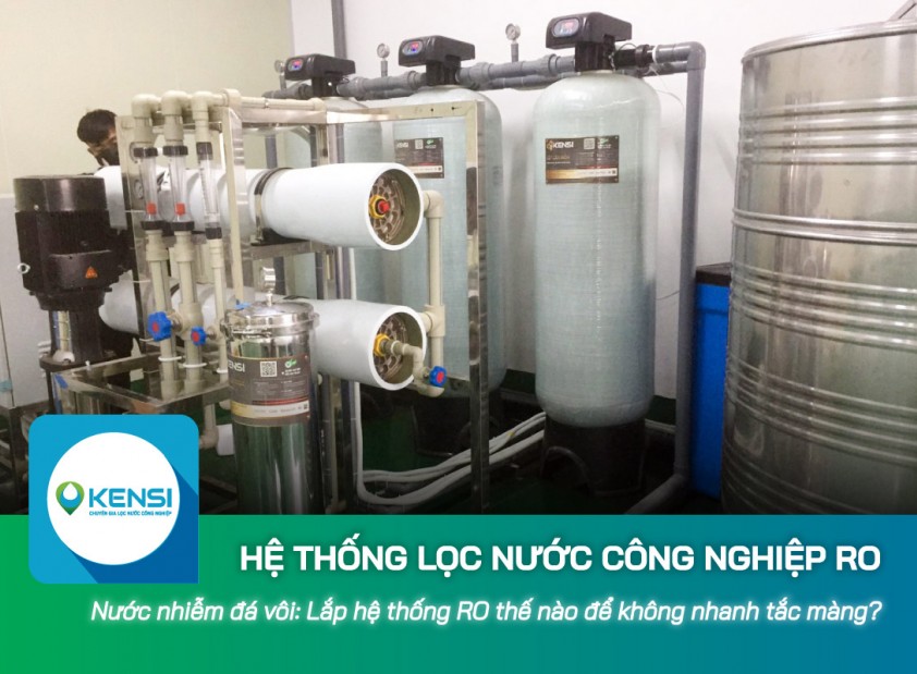 Nước nguồn nhiễm đá vôi nặng: Lắp hệ thống lọc nước công nghiệp RO thế nào để không nhanh tắc màng?