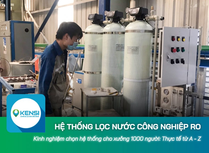 Kinh nghiệm chọn hệ thống lọc nước công nghiệp RO cho xưởng 1000 người: Thực tế từ A - Z
