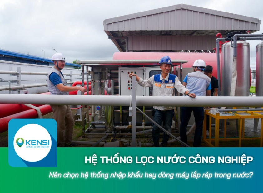 Nên chọn hệ thống lọc nước công nghiệp RO nhập khẩu hay dòng máy lắp ráp?